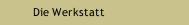 Die Werkstatt